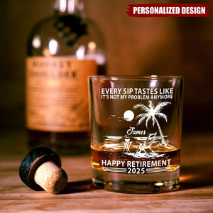 Every Sip Tastes Like It's Not My Problem Anymore Retirement Personalized Whiskey Glass