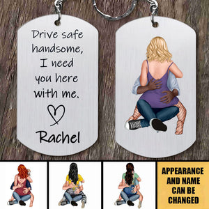 Drive safe handsome, I need you here with me - Personalized Stainless Steel Keychain