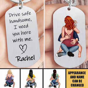Drive safe handsome, I need you here with me - Personalized Stainless Steel Keychain